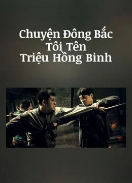Xem Chuyện Đông Bắc: Tôi Tên Triệu Hồng Binh Online - Cùng Xem Cùng Chill | Phim Hay C